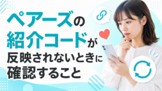 ペアーズの紹介コードが反映されないときに確認すること