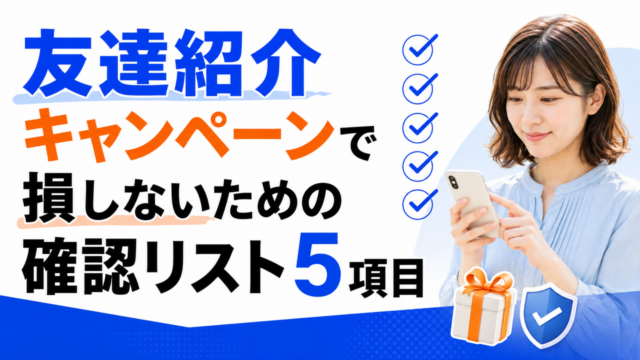 友達紹介キャンペーンで損しないための確認リスト5項目｜申し込む前と後に見る場所