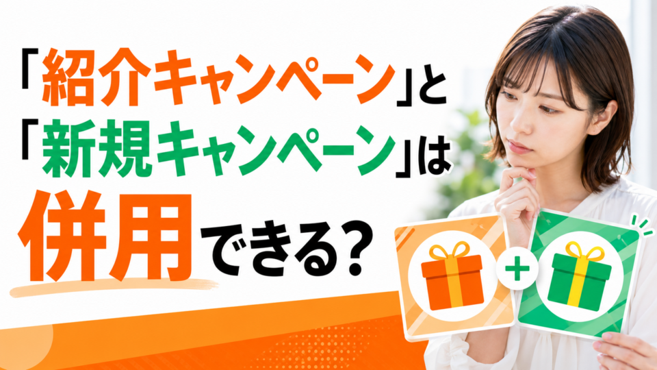 「紹介キャンペーン」と「新規キャンペーン」は併用できる?調べ方と判断