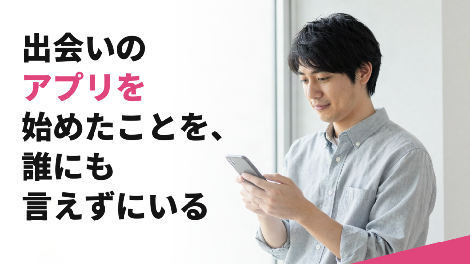 出会いのアプリを始めたことを、誰にも言えずにいる