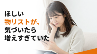 ほしい物リストが、気づいたら増えすぎていた