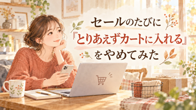 セールのたびに「とりあえずカートに入れる」をやめてみた